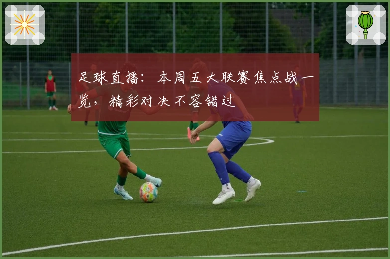 足球直播：本周五大联赛焦点战一览，精彩对决不容错过