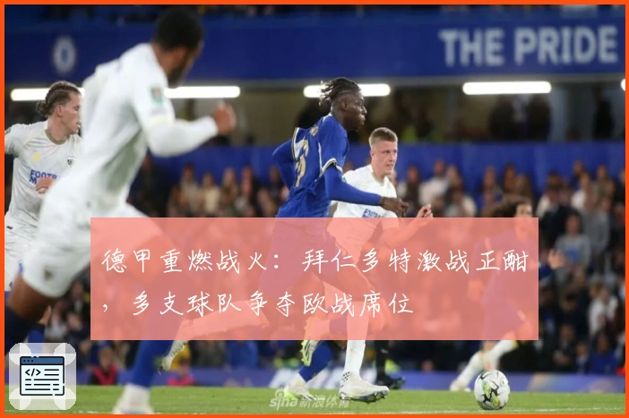 德甲重燃战火：拜仁多特激战正酣，多支球队争夺欧战席位