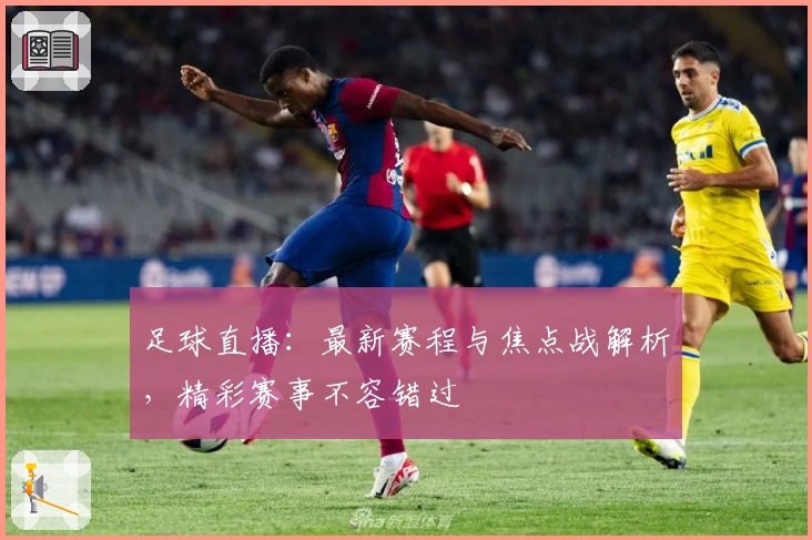 足球直播：最新赛程与焦点战解析，精彩赛事不容错过